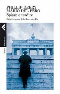 Spiare e tradire. Dietro le quinte della guerra fredda - Philip Deery,Mario Del Pero - copertina