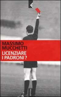 Licenziare i padroni? - Massimo Mucchetti - copertina