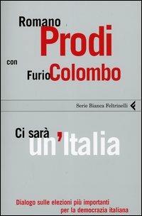 Ci sarà un'Italia. Dialogo sulle elezioni più importanti per la democrazia italiana - Romano Prodi,Furio Colombo - copertina