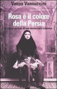 Rosa è il colore della Persia. Il sogno perduto di una democrazia islamica - Vanna Vannuccini - copertina