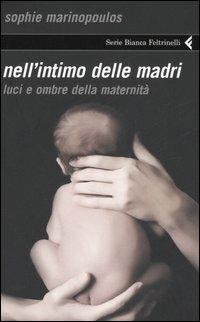 Nell'intimo delle madri. Luci e ombre della maternità - Sophie Marinopoulos - copertina
