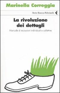 La rivoluzione dei dettagli. Manuale di ecoazioni individuali e collettive - Marinella Correggia - copertina