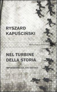 Nel turbine della storia. Riflessioni sul XXI secolo - Ryszard Kapuscinski - copertina