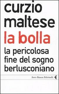 La bolla. La pericolosa fine del sogno berlusconiano - Curzio Maltese - copertina