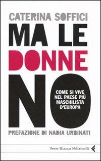 Ma le donne no. Come si vive nel Paese più maschilista d'Europa - Caterina Soffici - copertina