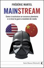 Mainstream. Come si costruisce un successo planetario e si vince la guerra mondiale dei media