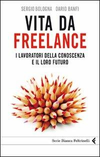 Vita da freelance. I lavoratori della conoscenza e il loro futuro - Dario Banfi,Sergio Bologna - copertina