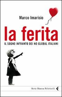 La ferita. Il sogno infranto dei No global italiani - Marco Imarisio - copertina