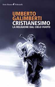 Libro Cristianesimo. La religione dal cielo vuoto Umberto Galimberti