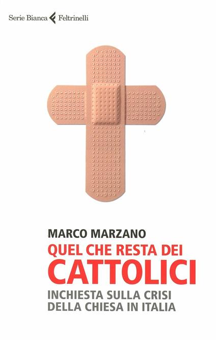 Quel che resta dei cattolici. Inchiesta sulla crisi della Chiesa in Italia - Marco Marzano - copertina