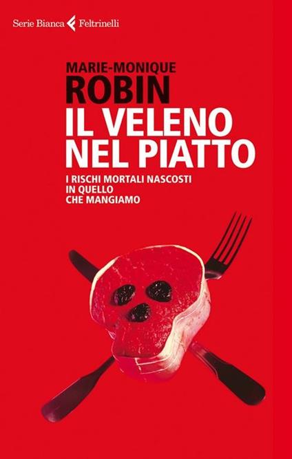 Il veleno nel piatto. I rischi mortali nascosti in quello che mangiamo - Marie-Monique Robin - copertina