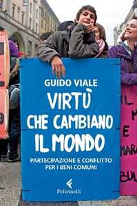 Virtù che cambiano il mondo. Partecipazione e conflitto per i beni comuni