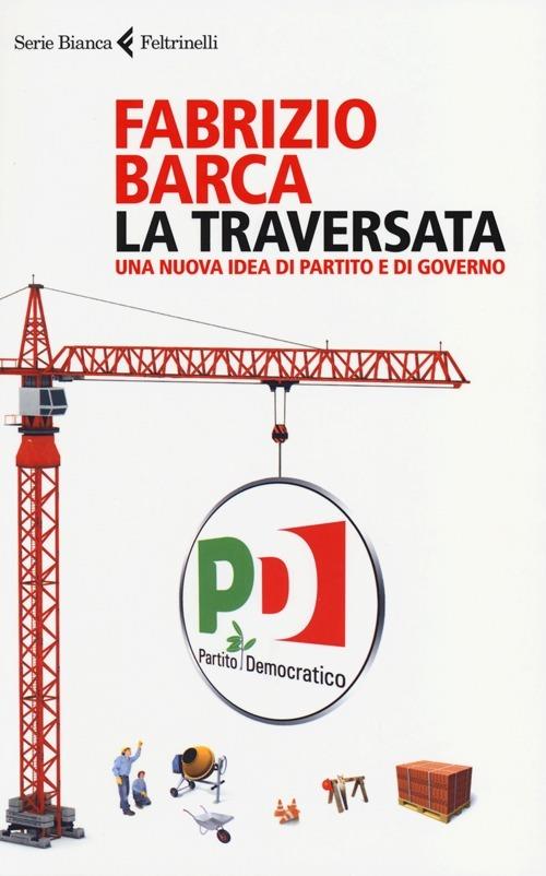 La traversata. Una nuova idea di partito e di governo - Fabrizio Barca - copertina