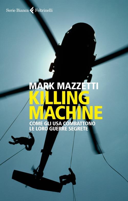 Killing machine. Come gli Usa combattono le loro guerre segrete - Mark Mazzetti - copertina