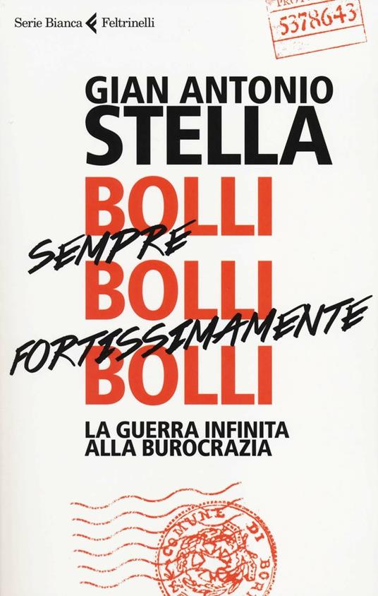 Bolli, sempre bolli, fortissimamente bolli. La guerra infinita alla burocrazia - Gian Antonio Stella - 3