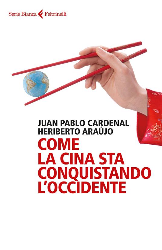 Come la Cina sta conquistando l'Occidente - Juan Pablo Cardenal,Heriberto Araújo - copertina