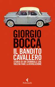 Libro Il bandito Cavallero. Storia di un criminale che voleva fare la rivoluzione Giorgio Bocca