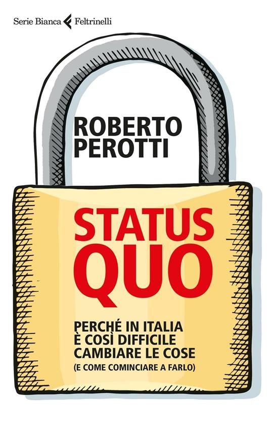 Status quo. Perché in Italia è così difficile cambiare le cose (e come cominciare a farlo) - Roberto Perotti - copertina