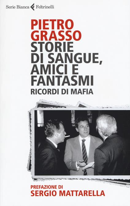 Storie di sangue, amici e fantasmi. Ricordi di mafia - Pietro Grasso - copertina