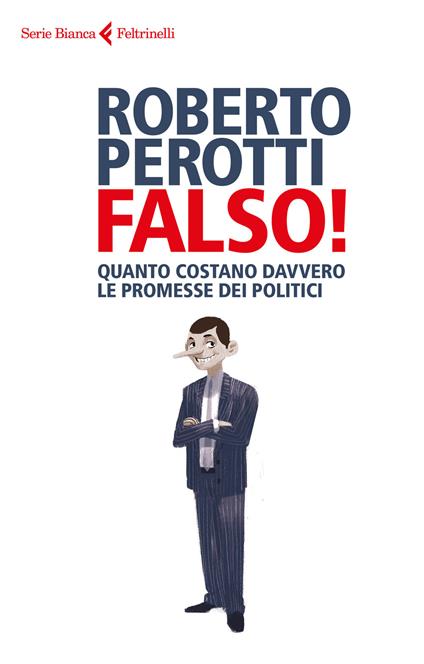 Falso! Quanto costano davvero le promesse dei politici - Roberto Perotti - copertina