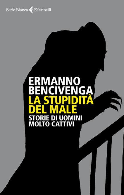 La stupidità del male. Storie di uomini molto cattivi - Ermanno Bencivenga - copertina