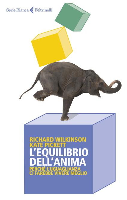 L' equilibrio dell'anima. Perché l'uguaglianza ci farebbe vivere meglio - Richard Wilkinson,Kate Pickett - copertina