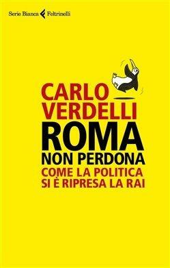 Roma non perdona. Come la politica si è ripresa la RAI - Carlo Verdelli - copertina