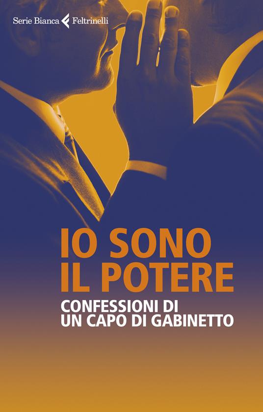 Io sono il potere. Confessioni di un capo di gabinetto - Anonimo,Giuseppe Salvaggiulo - copertina