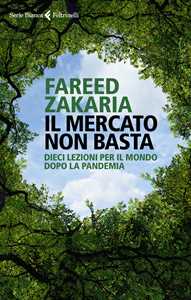 Libro Il mercato non basta. Dieci lezioni per il mondo dopo la pandemia Fareed Zakaria