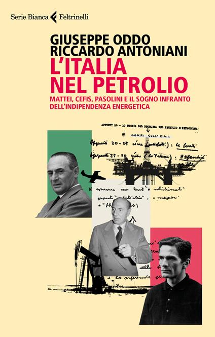 L'Italia nel petrolio. Mattei, Cefis, Pasolini e il sogno infranto dell'indipendenza energetica - Giuseppe Oddo,Riccardo Antoniani - copertina