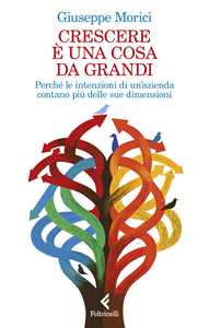 Libro Crescere è una cosa da grandi. Perché le intenzioni di un'azienda contano più delle sue dimensioni Giuseppe Morici