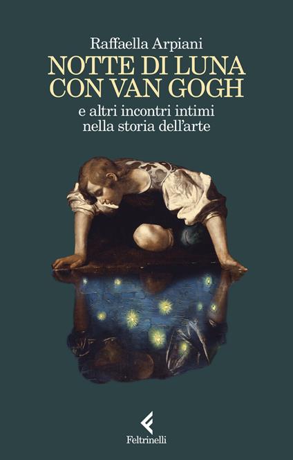 Notte di luna con Van Gogh e altri incontri intimi nella storia dell'arte - Raffaella Arpiani - copertina