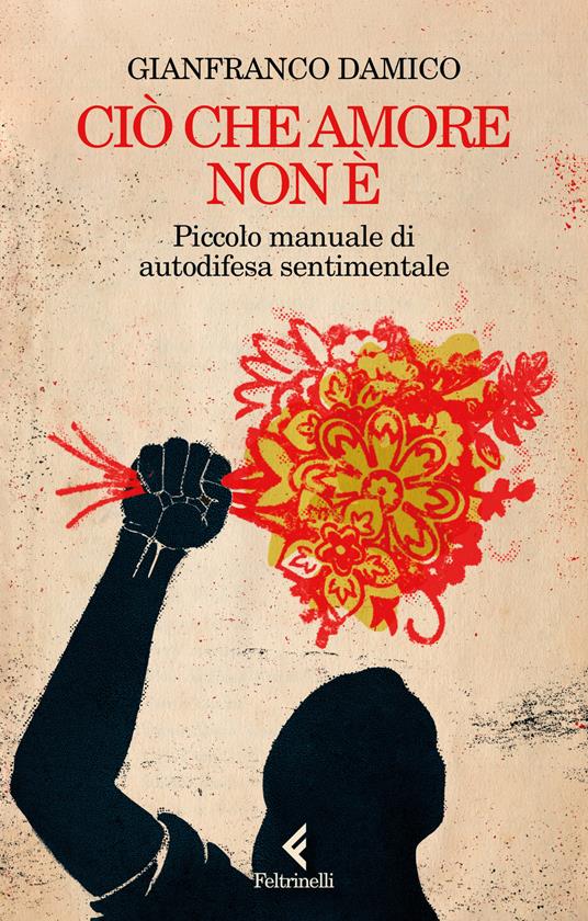 Ciò che amore non è. Piccolo manuale di autodifesa sentimentale - Gianfranco Damico - copertina