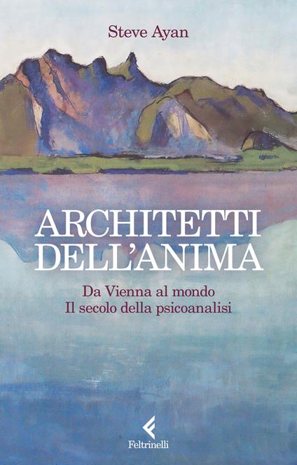 Architetti dell'anima. Da Vienna al mondo. Il secolo della psicoanalisi - Steve Ayan - copertina