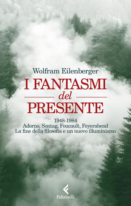 I fantasmi del presente. 1948-1984. Adorno, Sontag, Foucault, Feyerbend. La fine della filosofia e un nuovo illuminismo - Wolfram Eilenberger - copertina