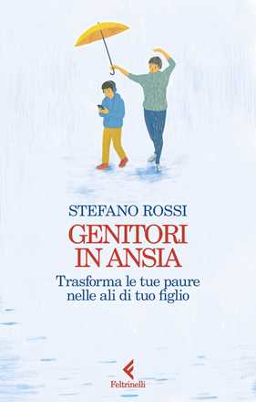 Libro Genitori in ansia. Trasforma le tue paure nelle ali di tuo figlio Stefano Rossi
