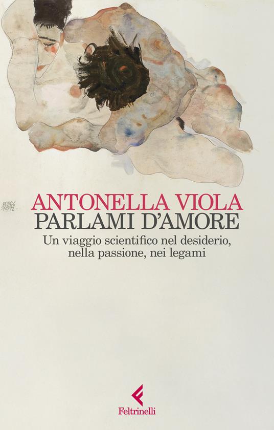 Parlami d'amore. Un viaggio scientifico nel desiderio, nella passione, nei legami - Antonella Viola - copertina