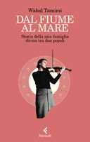 Libro Dal fiume al mare. Storia delle mia famiglia divisa tra due popoli Widad Tamimi