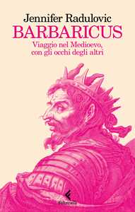 Libro Barbaricus. Viaggio nel Medioevo, con gli occhi degli altri Jennifer Radulovic