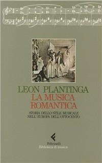 La musica romantica. Storia dello stile musicale nell'Europa dell'Ottocento - Leon Plantinga - copertina