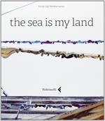 The sea is my land. Ediz. italiana e inglese