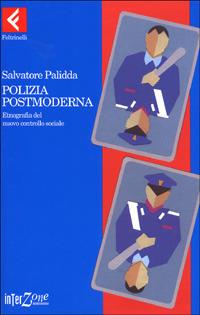 Polizia postmoderna. Etnografia del nuovo controllo sociale - Salvatore Palidda - copertina