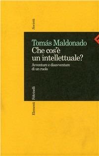 Che cos'è un intellettuale? Avventure e disavventure di un ruolo - Tomás Maldonado - copertina