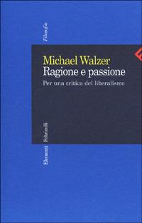 Ragione e passione. Per una critica del liberalismo - Michael Walzer - copertina