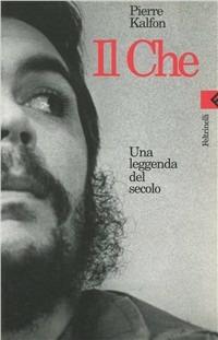 Il Che. Una leggenda del secolo - Pierre Kalfon - copertina