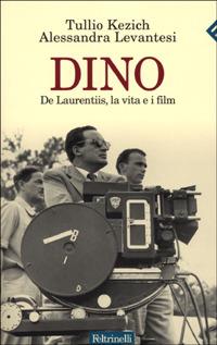 Dino. De Laurentiis, la vita e i film - Tullio Kezich,Alessandra Levantesi - copertina