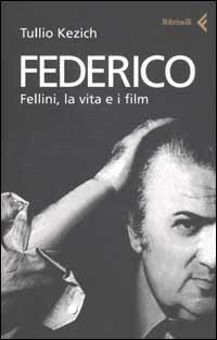 Federico. Fellini, la vita e i film - Tullio Kezich - copertina