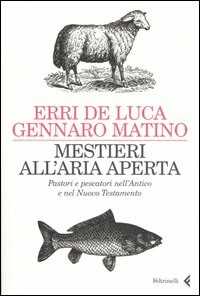 Libro Mestieri all'aria aperta. Pastori e pescatori nell'Antico e nel Nuovo Testamento Erri De Luca Gennaro Matino