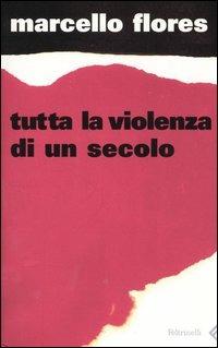 Tutta la violenza di un secolo - Marcello Flores - copertina