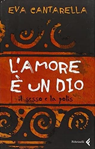 L' amore è un dio. Il sesso e la polis - Eva Cantarella - copertina